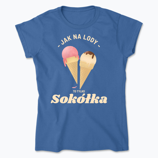 Jak na lody to Sokółka - Koszulka damska