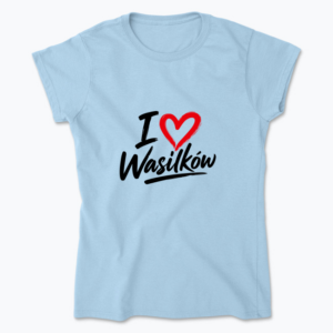 I love Wasilków - Koszulka damska