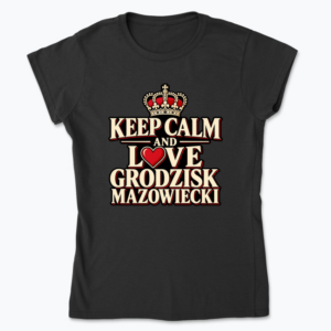 Keep Calm and Love Grodzisk Mazowiecki - Koszulka damska