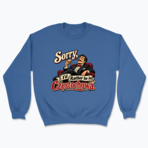 Sorry, I’d Rather Be in Częstochowa - Bluza