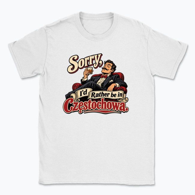 Sorry, I’d Rather Be in Częstochowa - T-shirt
