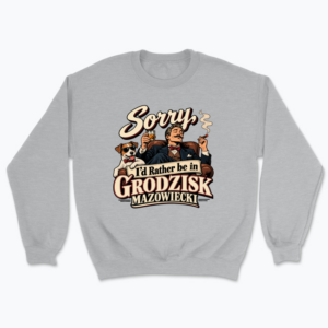 Sorry, I’d Rather Be in Grodzisk Mazowiecki - Bluza