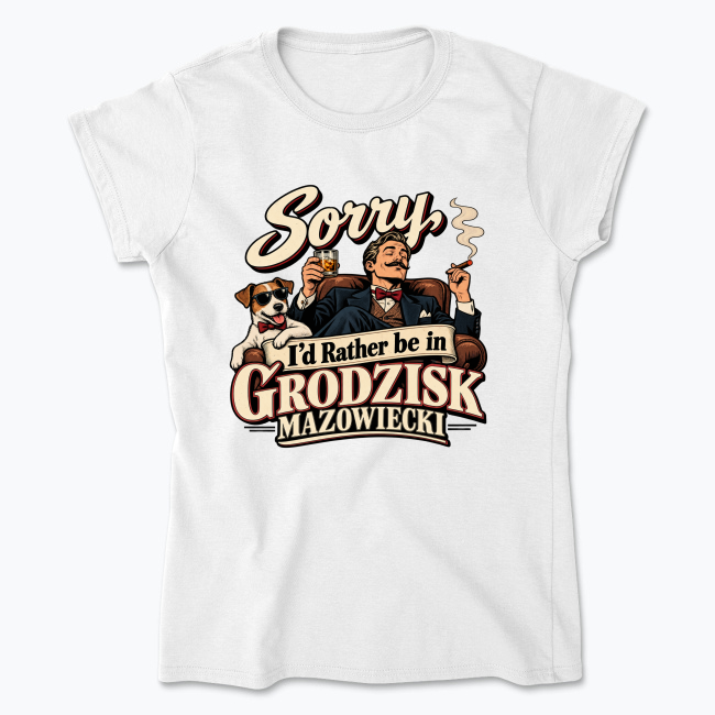 Sorry, I’d Rather Be in Grodzisk Mazowiecki - Koszulka damska