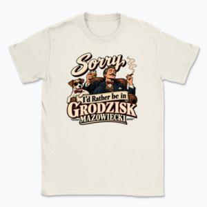 Sorry, I’d Rather Be in Grodzisk Mazowiecki - T-shirt