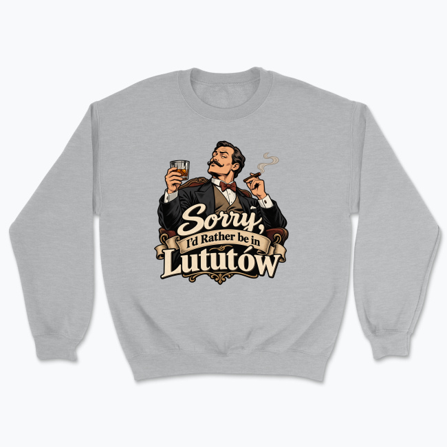 Sorry, I’d Rather Be in Lututów - Bluza