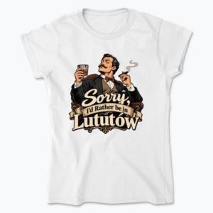 Sorry, I’d Rather Be in Lututów - Koszulka damska