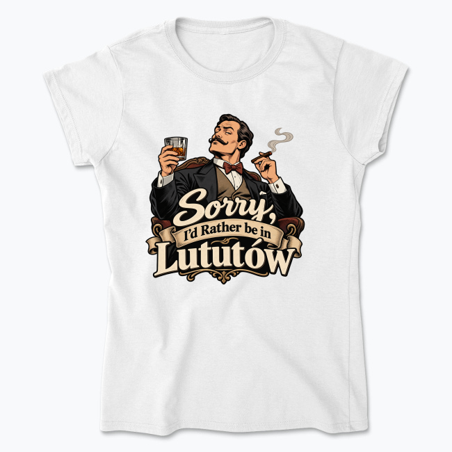 Sorry, I’d Rather Be in Lututów - Koszulka damska