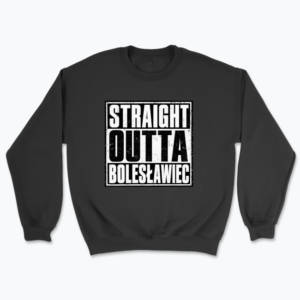 Straight Outta Bolesławiec - Bluza
